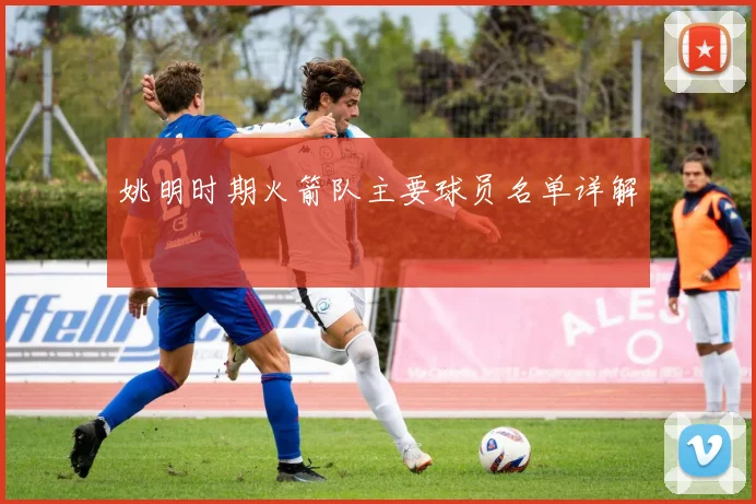 姚明时期火箭队主要球员名单详解