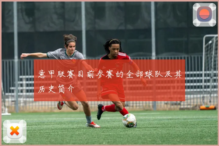 意甲联赛目前参赛的全部球队及其历史简介