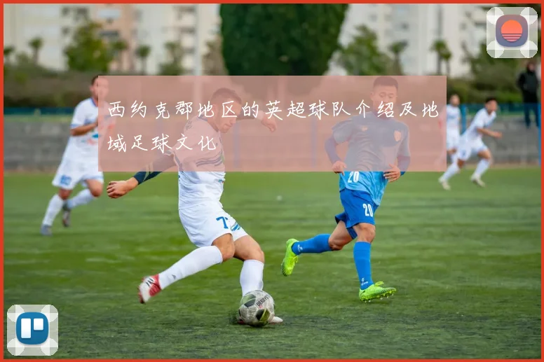 西约克郡地区的英超球队介绍及地域足球文化