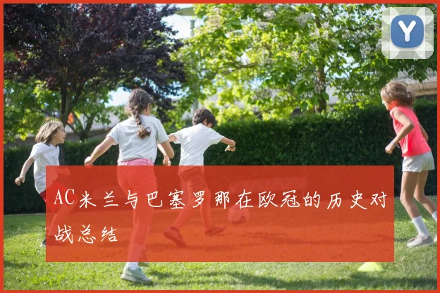 AC米兰与巴塞罗那在欧冠的历史对战总结