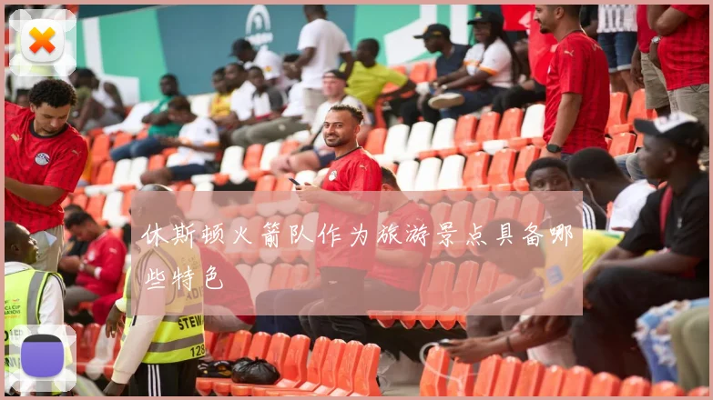 休斯顿火箭队作为旅游景点具备哪些特色