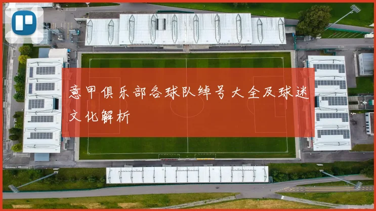 意甲俱乐部各球队绰号大全及球迷文化解析
